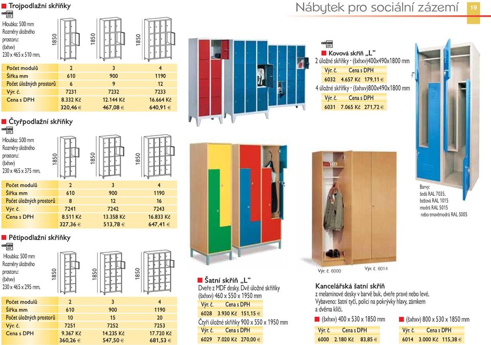 664 Kč 320,46 467,08 640,91 1850 Kovová skříň L 2 úložné skříňky - (šxhxv)400x490x1800 mm 6032 4.657 Kč 179,11 4 úložné skříňky - (šxhxv)800x490x1800 mm 6031 7.