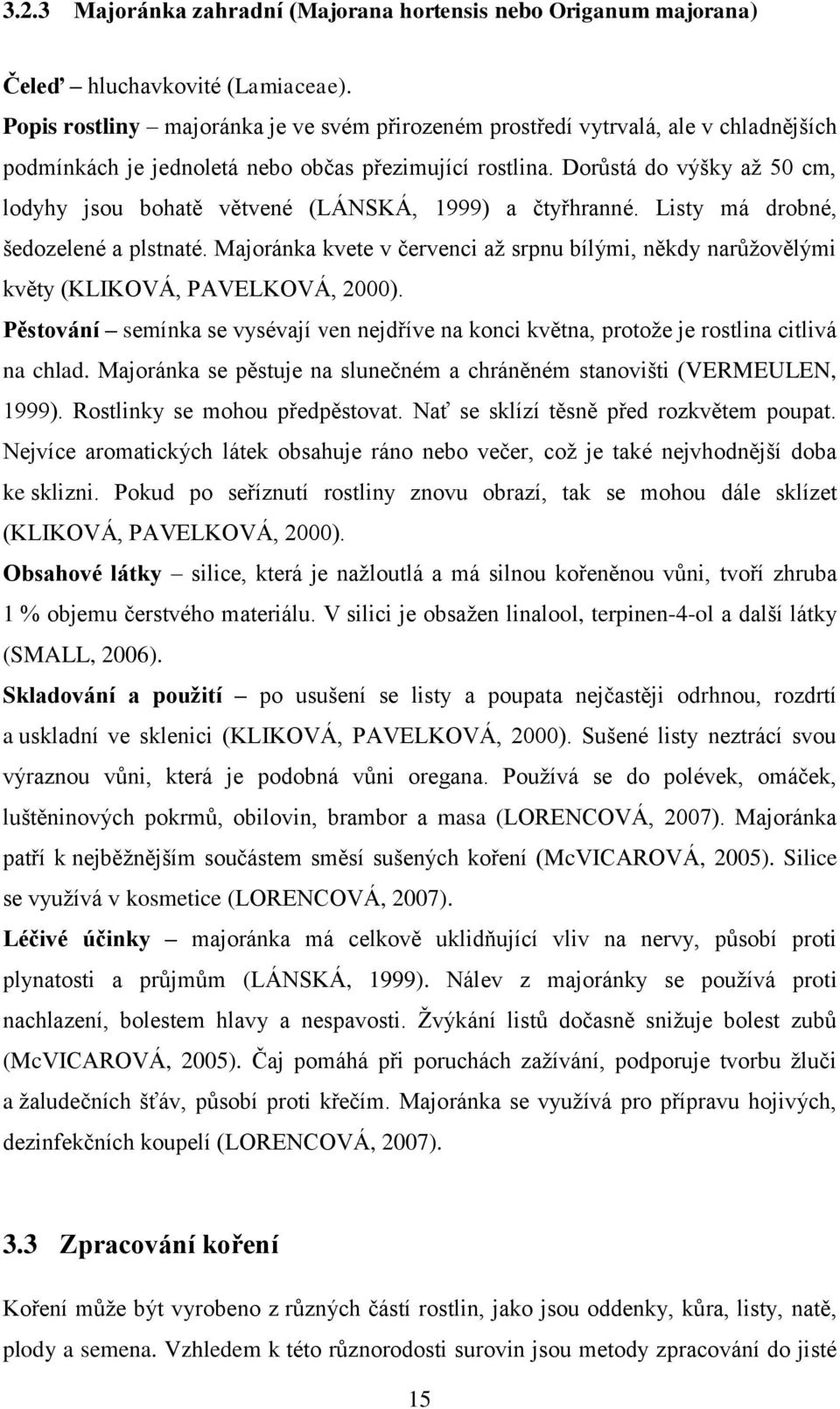 Dorůstá do výšky aţ 50 cm, lodyhy jsou bohatě větvené (LÁNSKÁ, 1999) a čtyřhranné. Listy má drobné, šedozelené a plstnaté.