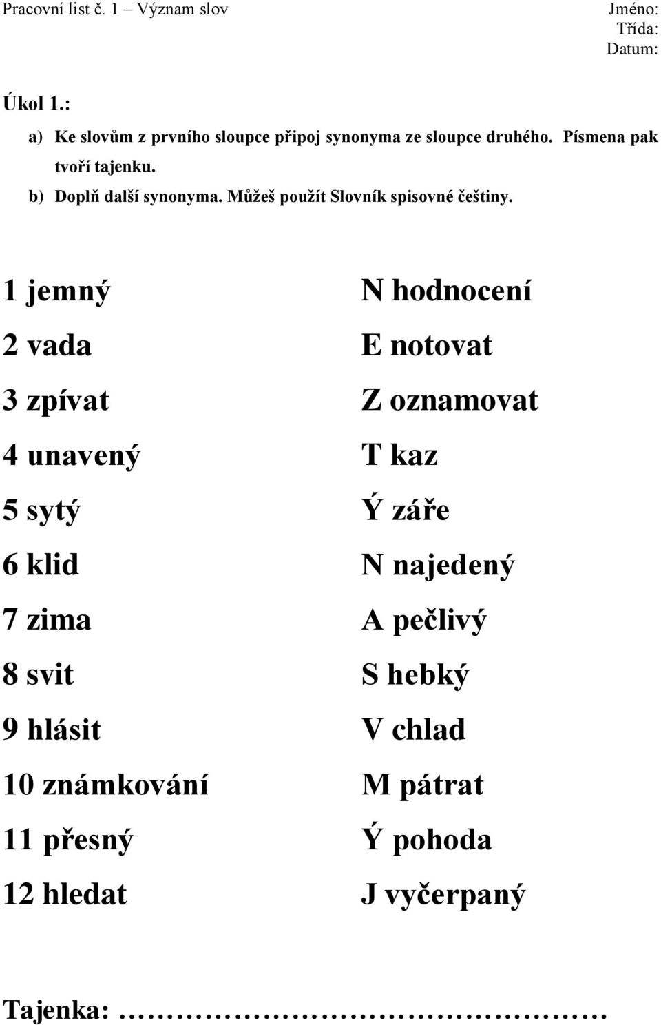 1 jemný N hodnocení 2 vada E notovat 3 zpívat Z oznamovat 4 unavený T kaz 5 sytý Ý záře 6 klid N