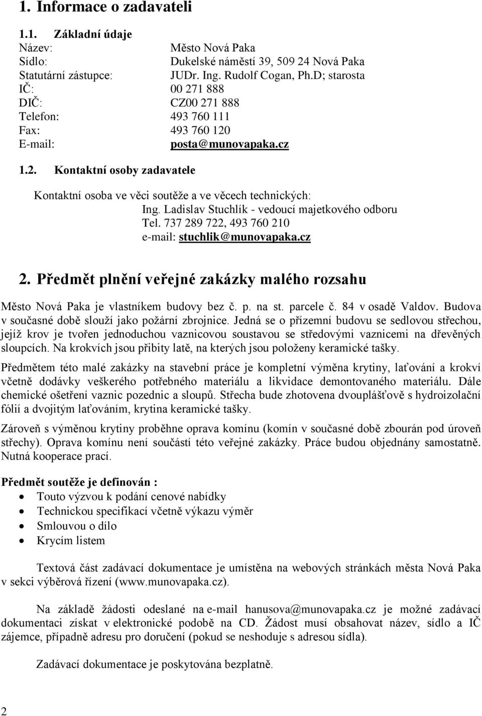 Ladislav Stuchlík - vedoucí majetkového odboru Tel. 737 289 722, 493 760 210 e-mail: stuchlik@munovapaka.cz 2. Předmět plnění veřejné zakázky malého rozsahu Město Nová Paka je vlastníkem budovy bez č.