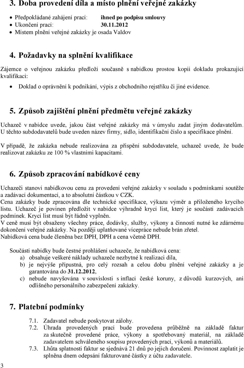 jiné evidence. 5. Způsob zajištění plnění předmětu veřejné zakázky Uchazeč v nabídce uvede, jakou část veřejné zakázky má v úmyslu zadat jiným dodavatelům.