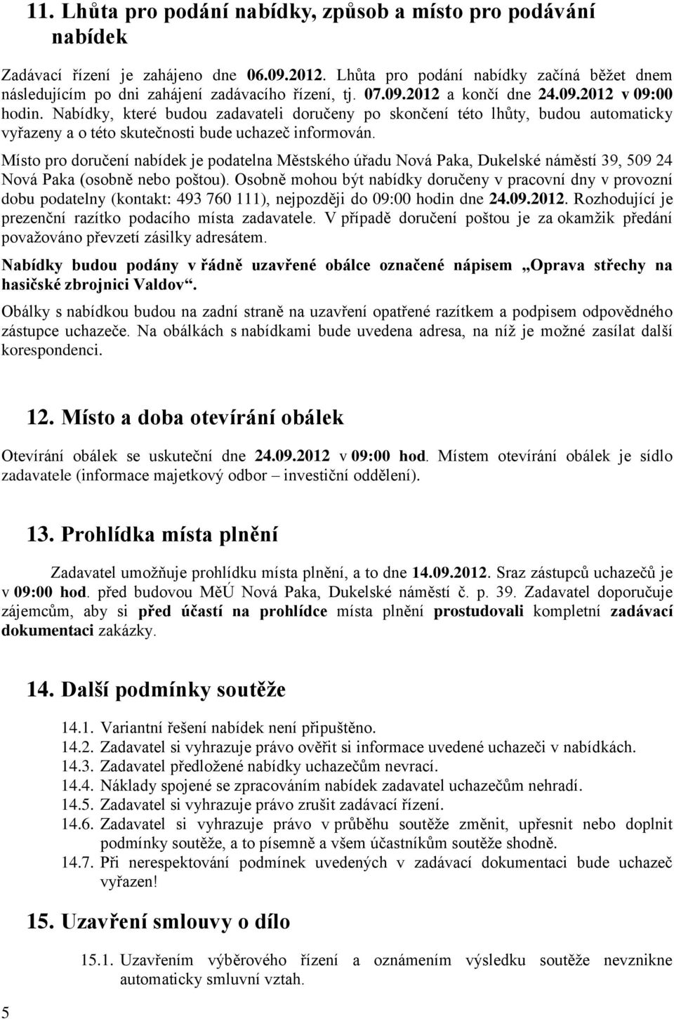 Nabídky, které budou zadavateli doručeny po skončení této lhůty, budou automaticky vyřazeny a o této skutečnosti bude uchazeč informován.