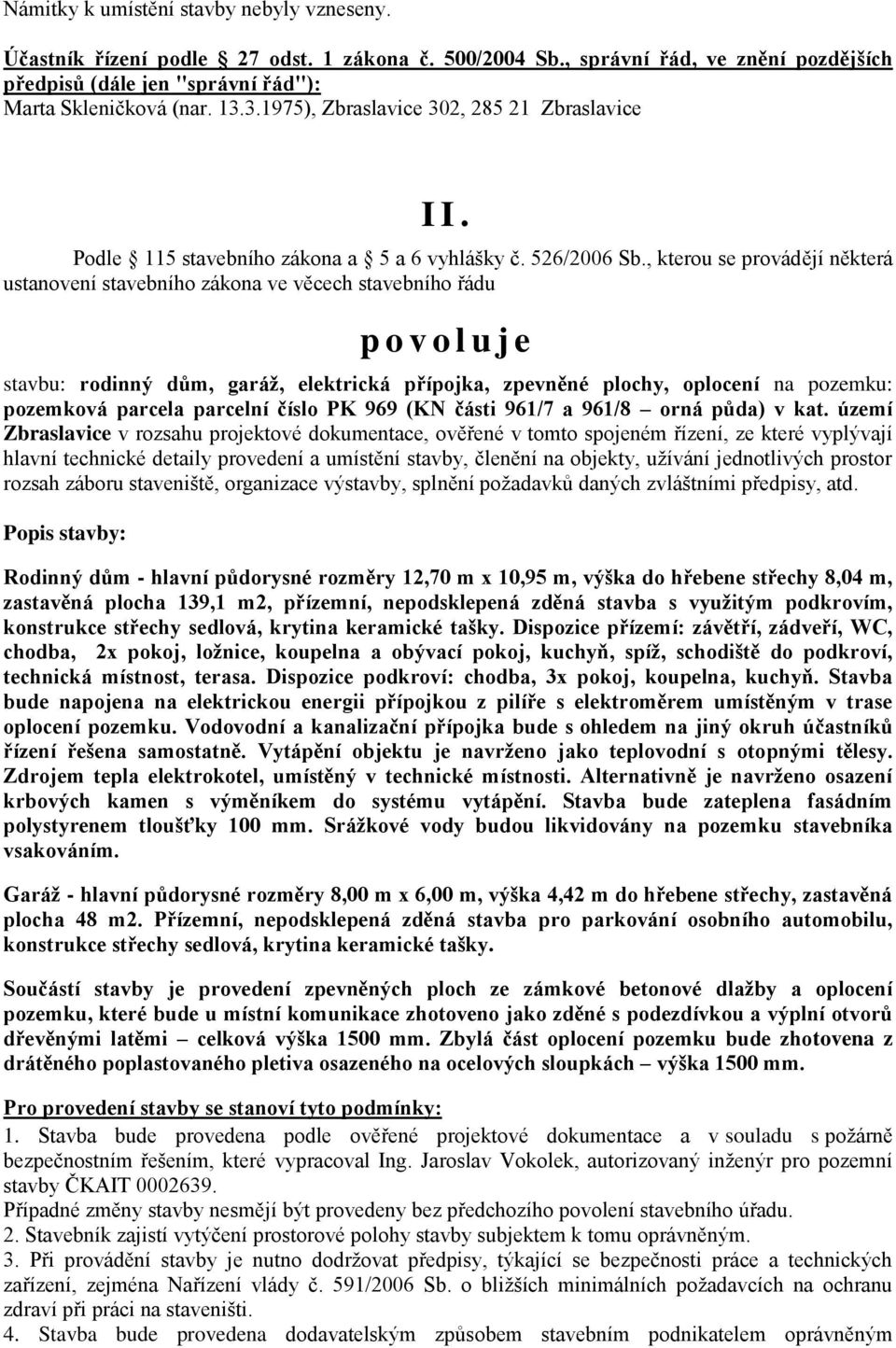 , kterou se provádějí některá ustanovení stavebního zákona ve věcech stavebního řádu p o v o l u j e stavbu: rodinný dům, garáž, elektrická přípojka, zpevněné plochy, oplocení na pozemku: pozemková