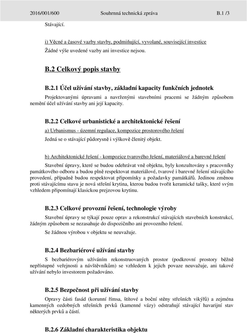 b) Architektonické řešení - kompozice tvarového řešení, materiálové a barevné řešení Stavební úpravy, které se budou odehrávat vně objektu, byly konzultovány s pracovníky památkového odboru a budou