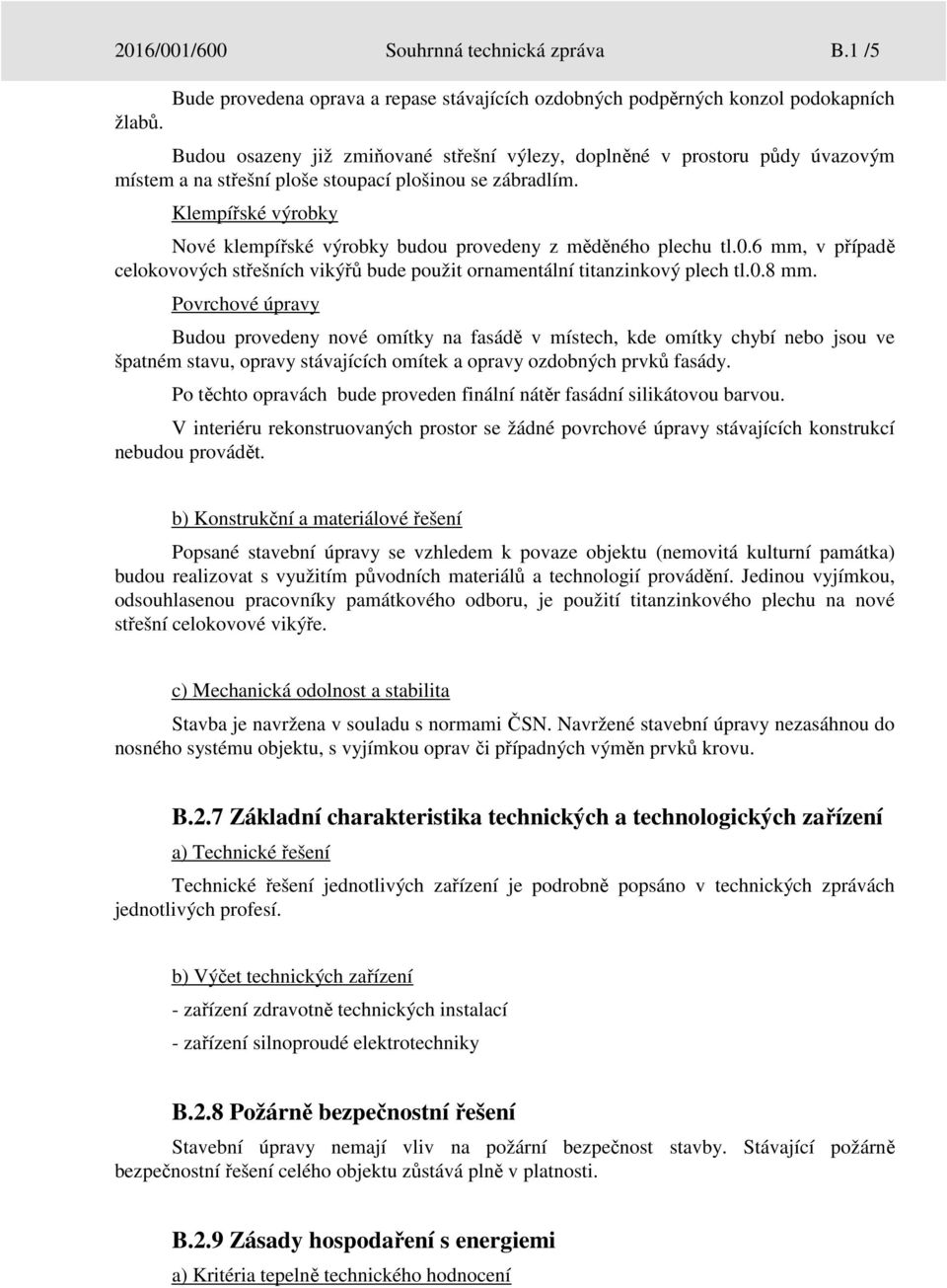 Klempířské výrobky Nové klempířské výrobky budou provedeny z měděného plechu tl.0.6 mm, v případě celokovových střešních vikýřů bude použit ornamentální titanzinkový plech tl.0.8 mm.