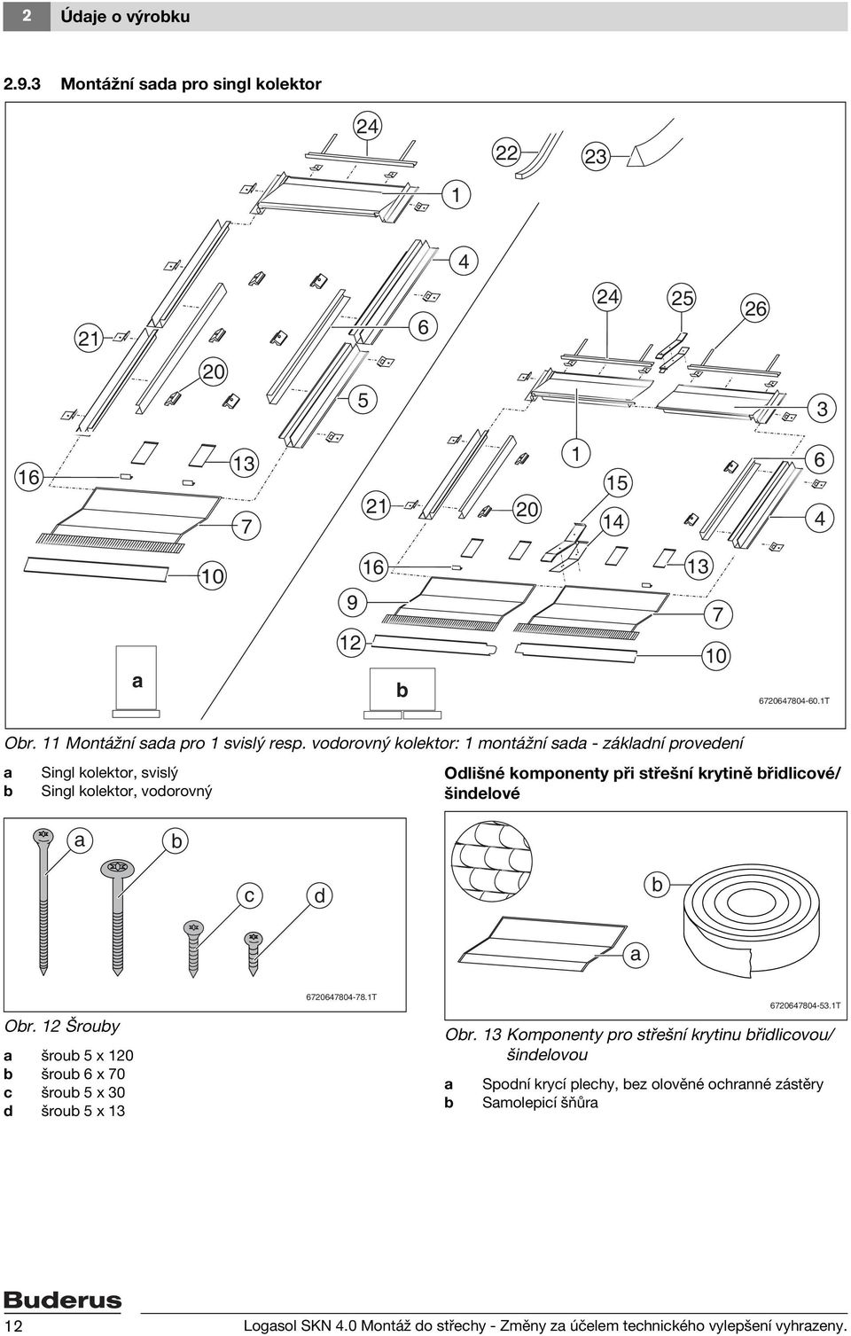 šindelové a b c d b a Obr. Šrouby a šroub 5 x 0 b šroub 6 x 70 c šroub 5 x 0 d šroub 5 x 670647804-78.T Obr.