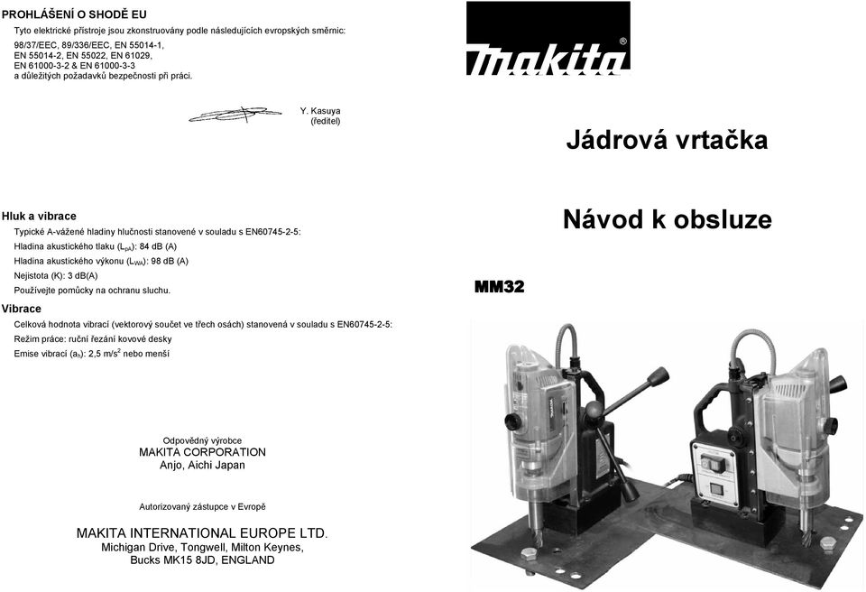 Kasuya ( editel) Jádrová vrta ka Hluk a vibrace Typické A-vážené hladiny hlu nosti stanovené v souladu s EN60745-2-5: Hladina akustického tlaku (L pa): 84 db (A) Hladina akustického výkonu (L WA): 98