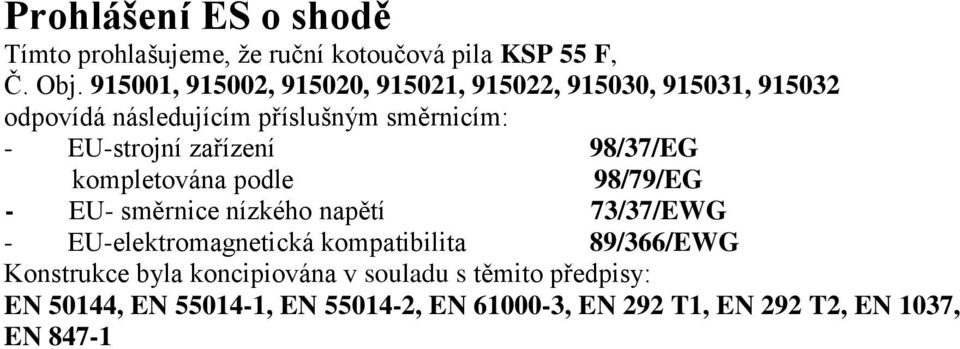 zařízení 98/37/EG kompletována podle 98/79/EG - EU- směrnice nízkého napětí 73/37/EWG - EU-elektromagnetická