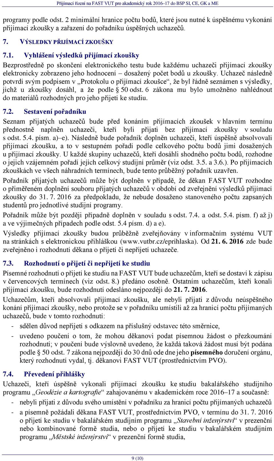 Uchazeč následně potvrdí svým podpisem v Protokolu o přijímací zkoušce, že byl řádně seznámen s výsledky, jichž u zkoušky dosáhl, a že podle 50 odst.