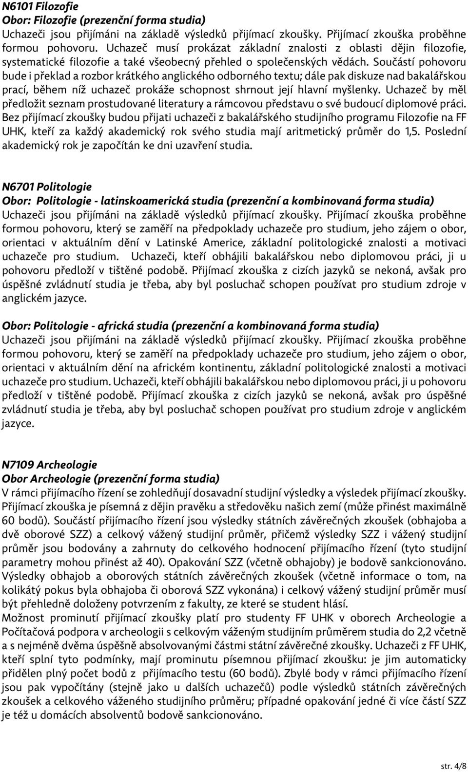 Součástí pohovoru bude i překlad a rozbor krátkého anglického odborného textu; dále pak diskuze nad bakalářskou prací, během níž uchazeč prokáže schopnost shrnout její hlavní myšlenky.