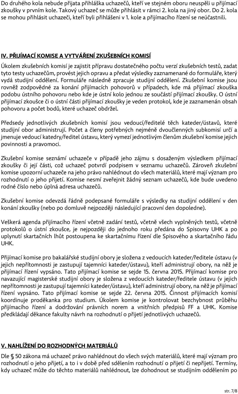 PŘIJÍMACÍ KOMISE A VYTVÁŘENÍ ZKUŠEBNÍCH KOMISÍ Úkolem zkušebních komisí je zajistit přípravu dostatečného počtu verzí zkušebních testů, zadat tyto testy uchazečům, provést jejich opravu a předat