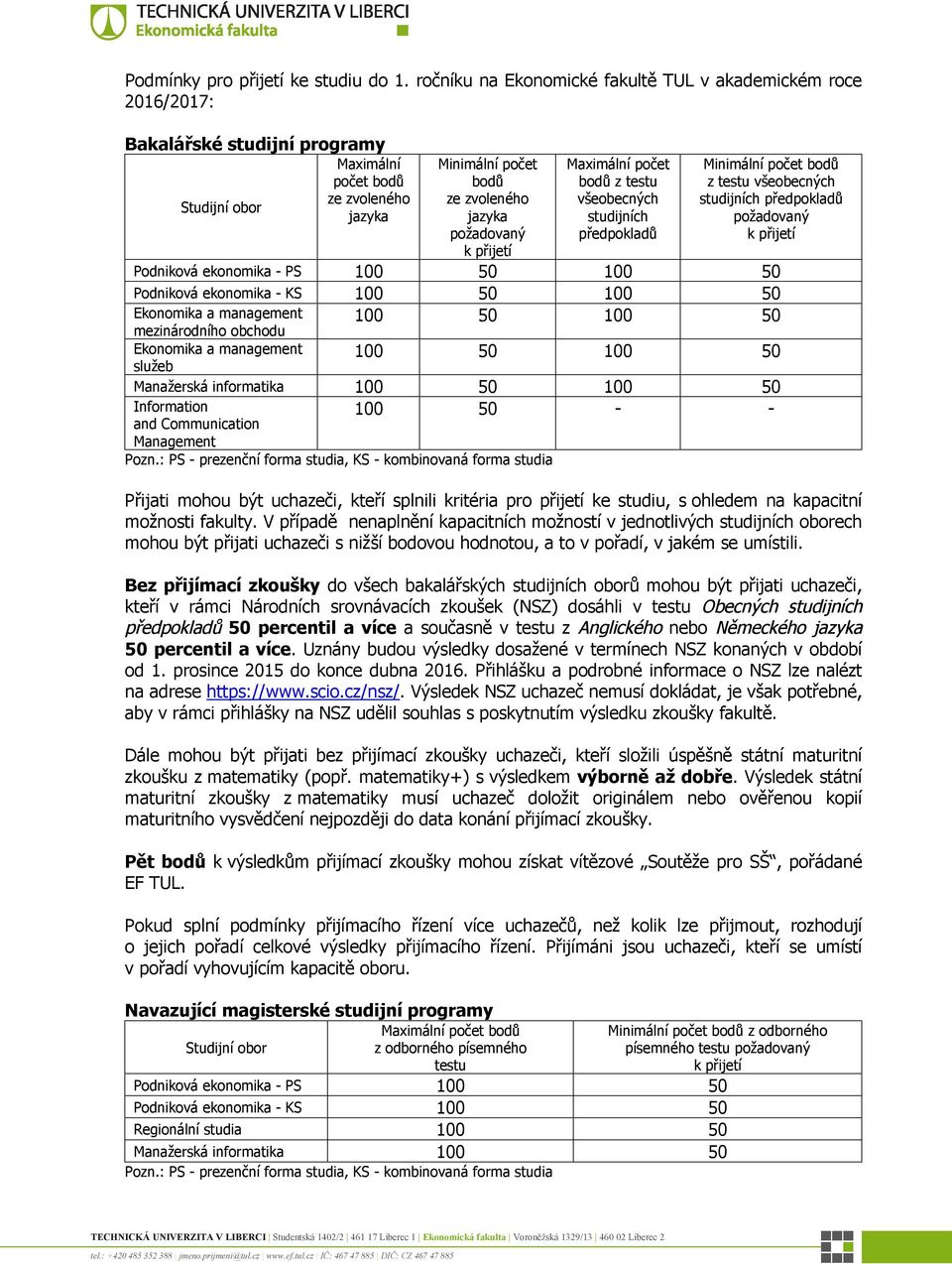 studijních předpokladů Minimální z testu všeobecných studijních předpokladů Podniková ekonomika - PS 100 50 100 50 Podniková ekonomika - KS 100 50 100 50 Ekonomika a management 100 50 100 50