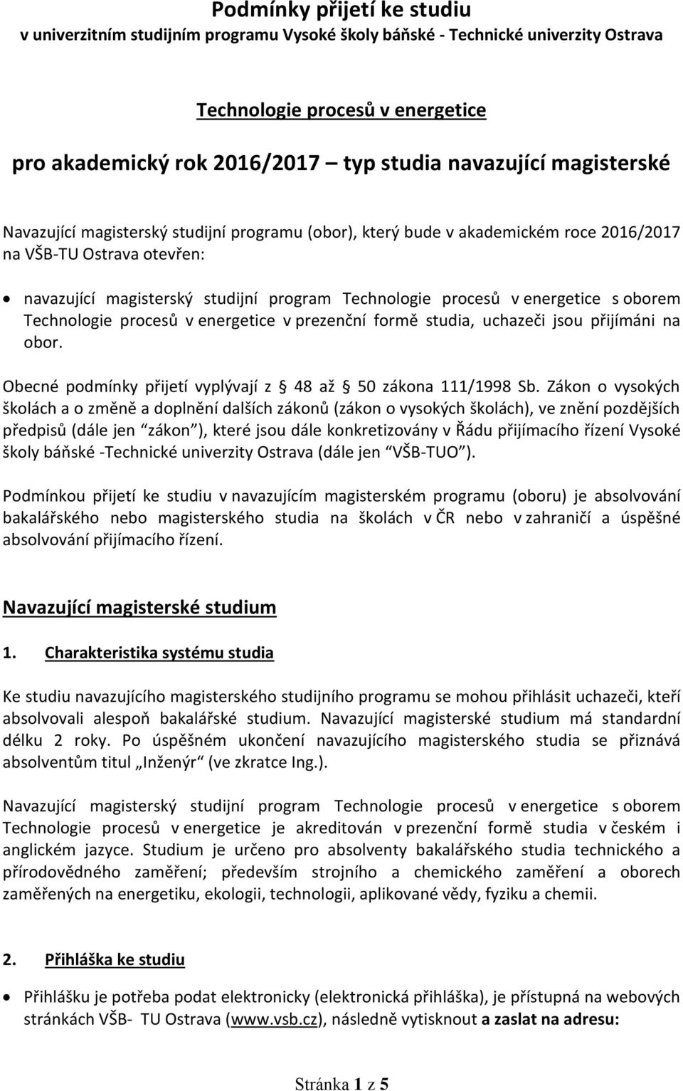 energetice s oborem Technologie procesů v energetice v prezenční formě studia, uchazeči jsou přijímáni na obor. Obecné podmínky přijetí vyplývají z 48 až 50 zákona 111/1998 Sb.