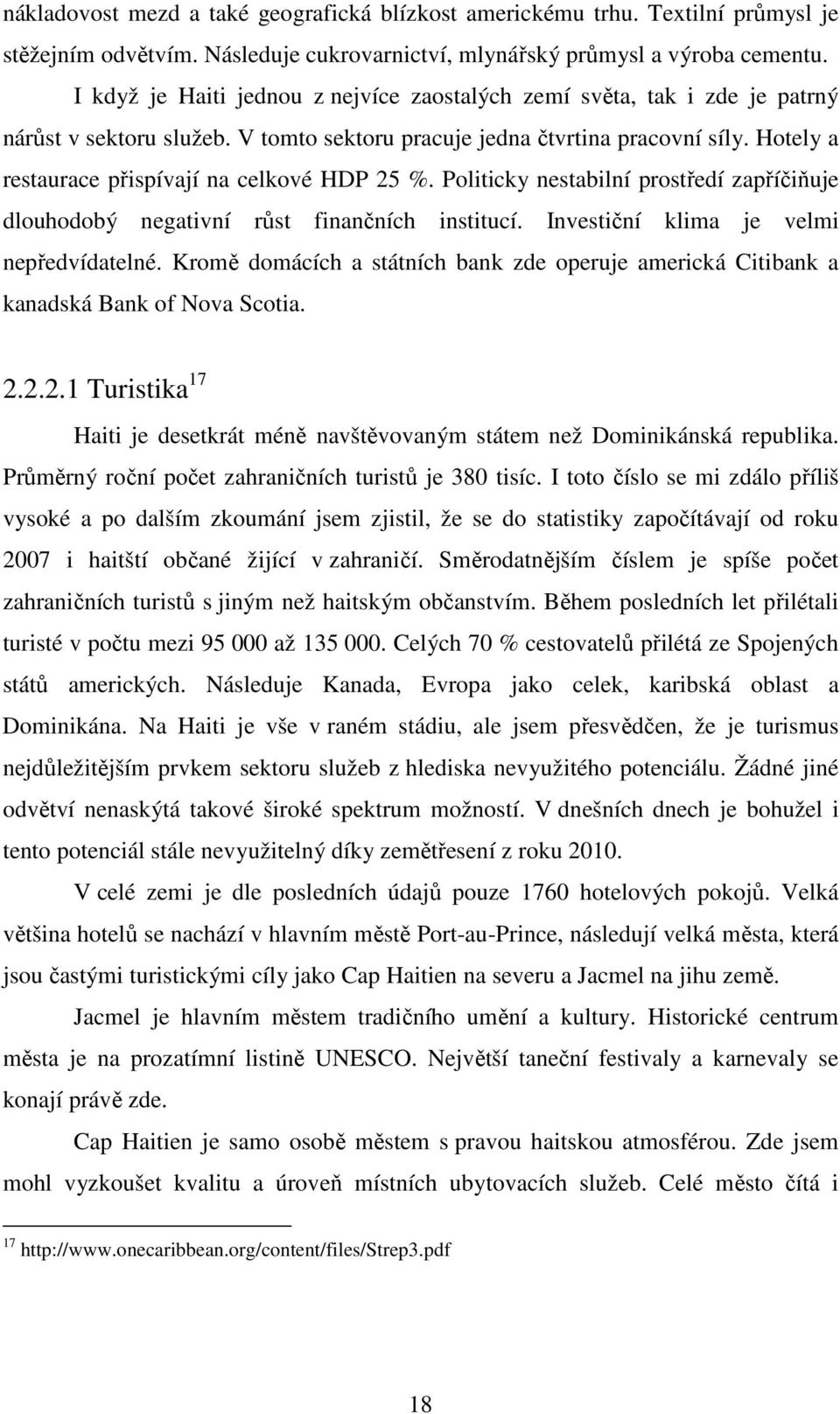 Hotely a restaurace přispívají na celkové HDP 25 %. Politicky nestabilní prostředí zapříčiňuje dlouhodobý negativní růst finančních institucí. Investiční klima je velmi nepředvídatelné.