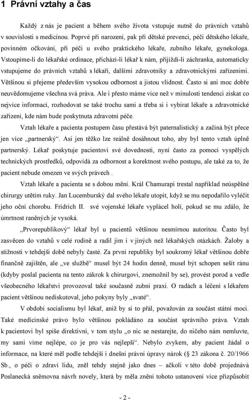 Vstoupíme-li do lékařské ordinace, přichází-li lékař k nám, přijíždí-li záchranka, automaticky vstupujeme do právních vztahů s lékaři, dalšími zdravotníky a zdravotnickými zařízeními.