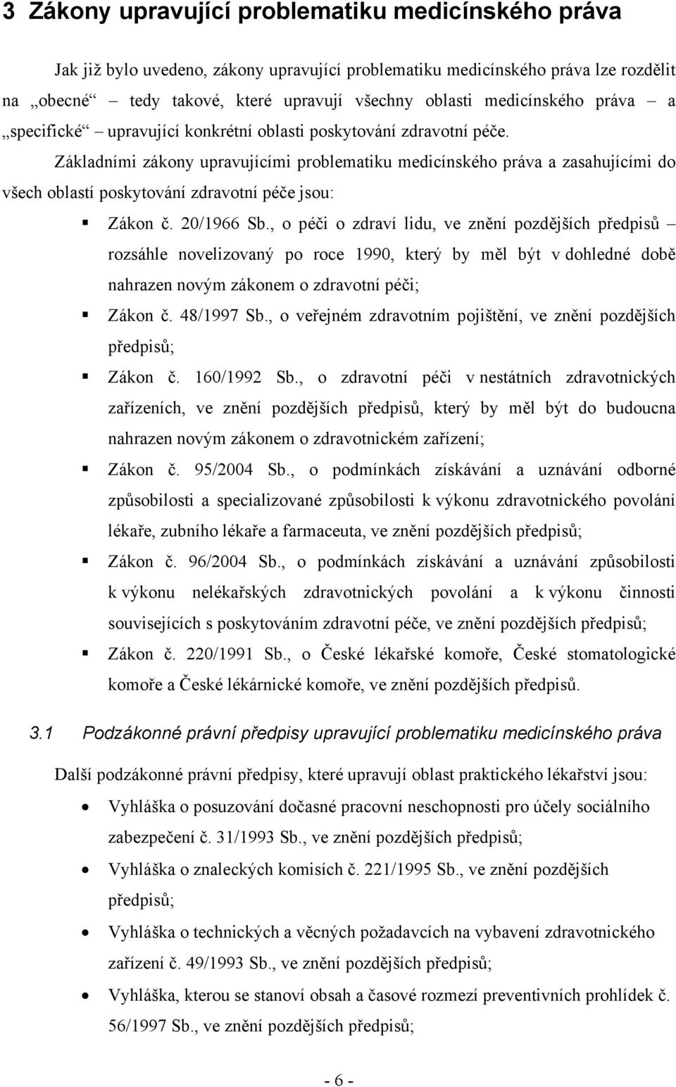 Základními zákony upravujícími problematiku medicínského práva a zasahujícími do všech oblastí poskytování zdravotní péče jsou: Zákon č. 20/1966 Sb.