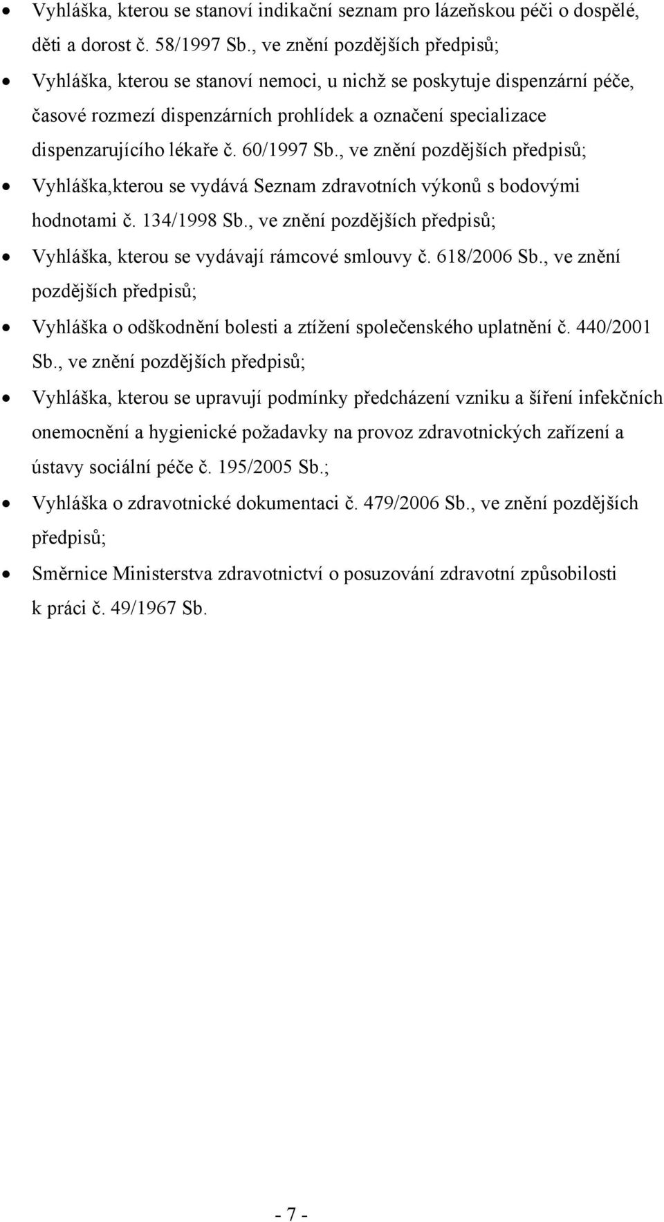 60/1997 Sb., ve znění pozdějších předpisů; Vyhláška,kterou se vydává Seznam zdravotních výkonů s bodovými hodnotami č. 134/1998 Sb.