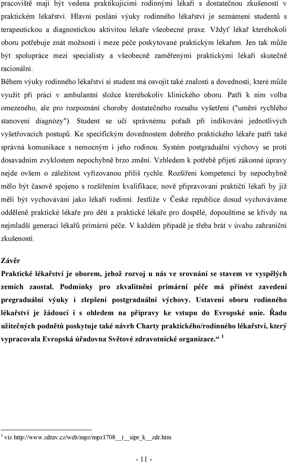 Vždyť lékař kteréhokoli oboru potřebuje znát možnosti i meze péče poskytované praktickým lékařem.