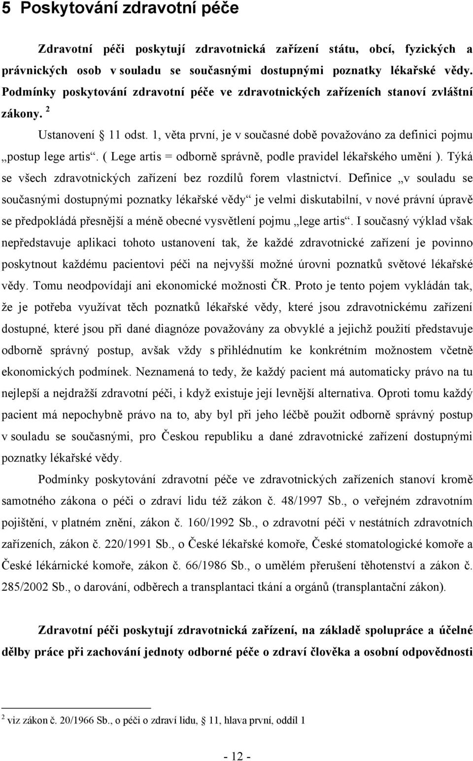 ( Lege artis = odborně správně, podle pravidel lékařského umění ). Týká se všech zdravotnických zařízení bez rozdílů forem vlastnictví.