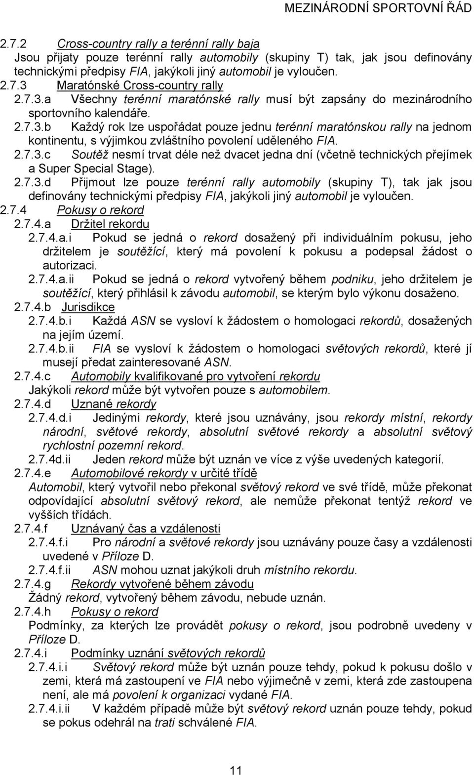 2.7.3.c Soutěž nesmí trvat déle než dvacet jedna dní (včetně technických přejímek a Super Special Stage). 2.7.3.d Přijmout lze pouze terénní rally automobily (skupiny T), tak jak jsou definovány technickými předpisy FIA, jakýkoli jiný automobil je vyloučen.