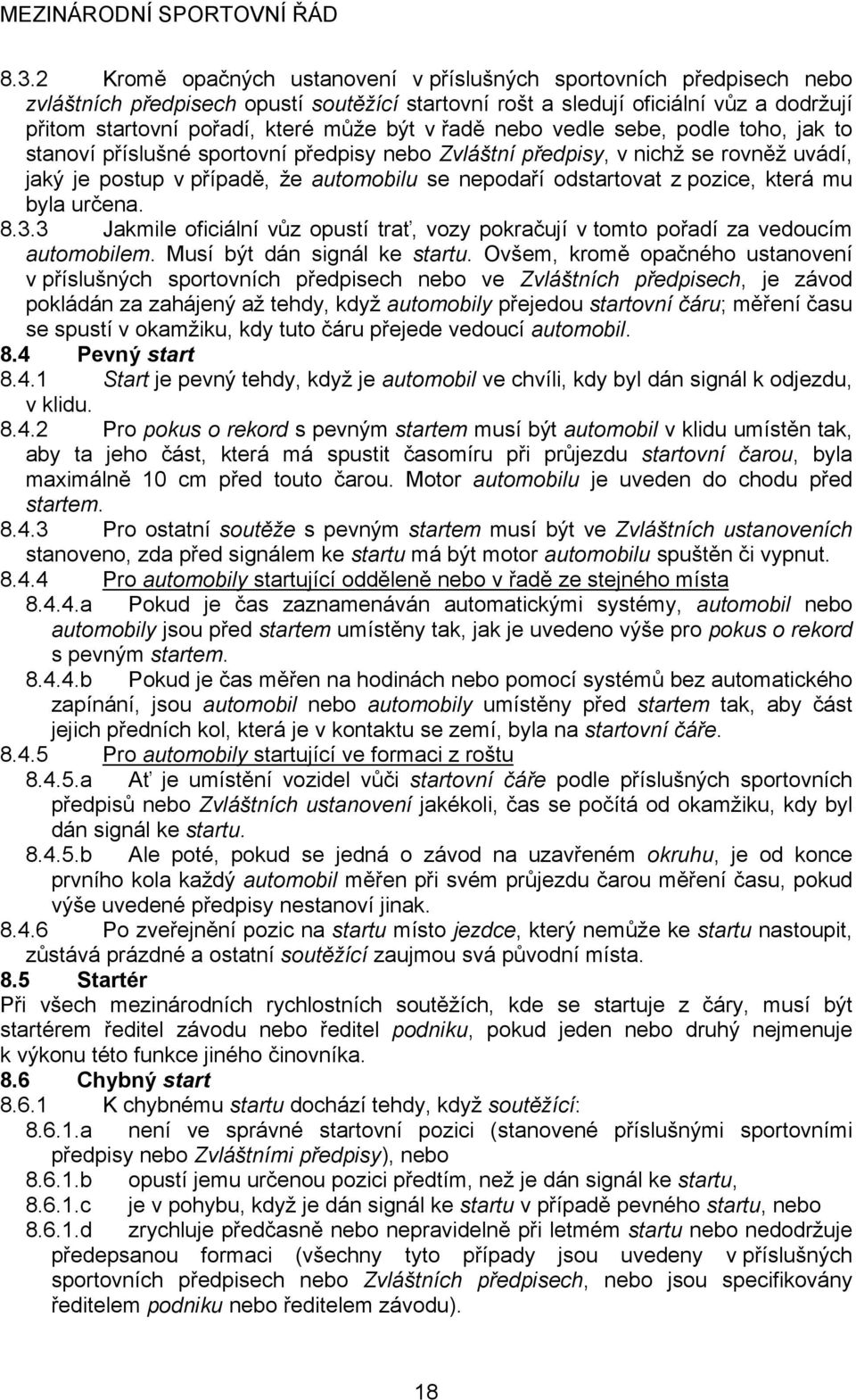 pozice, která mu byla určena. 8.3.3 Jakmile oficiální vůz opustí trať, vozy pokračují v tomto pořadí za vedoucím automobilem. Musí být dán signál ke startu.