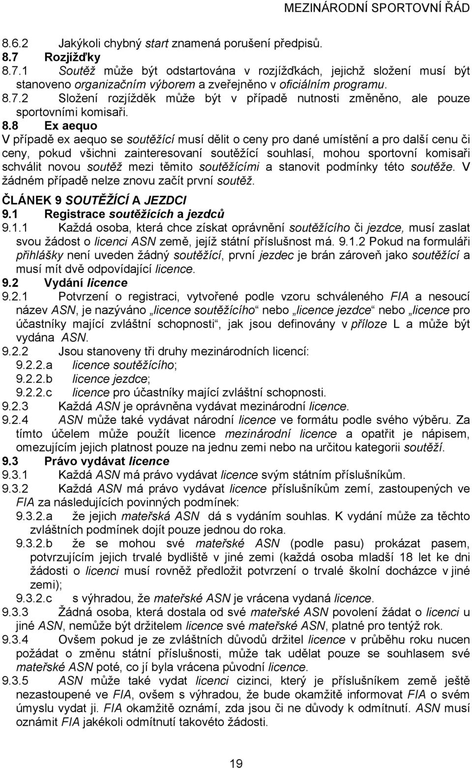 8 Ex aequo V případě ex aequo se soutěžící musí dělit o ceny pro dané umístění a pro další cenu či ceny, pokud všichni zainteresovaní soutěžící souhlasí, mohou sportovní komisaři schválit novou