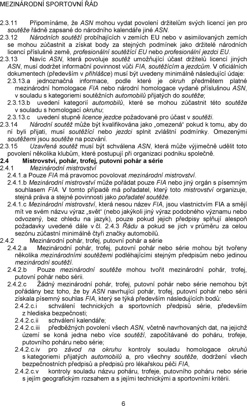 13 Navíc ASN, která povoluje soutěž umožňující účast držitelů licencí jiných ASN, musí dodržet informační povinnost vůči FIA, soutěžícím a jezdcům.