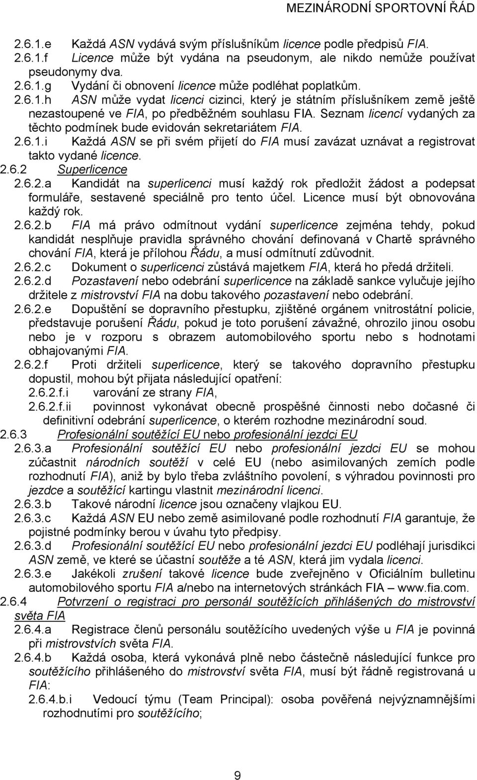 Seznam licencí vydaných za těchto podmínek bude evidován sekretariátem FIA. 2.6.1.i Každá ASN se při svém přijetí do FIA musí zavázat uznávat a registrovat takto vydané licence. 2.6.2 Superlicence 2.