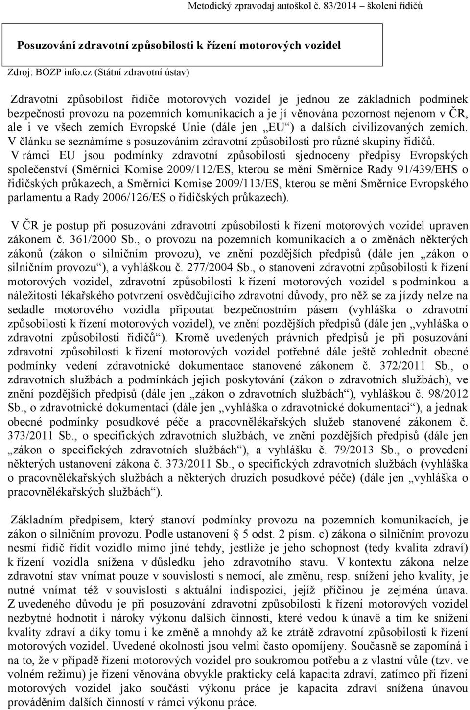 i ve všech zemích Evropské Unie (dále jen EU ) a dalších civilizovaných zemích. V článku se seznámíme s posuzováním zdravotní způsobilosti pro různé skupiny řidičů.