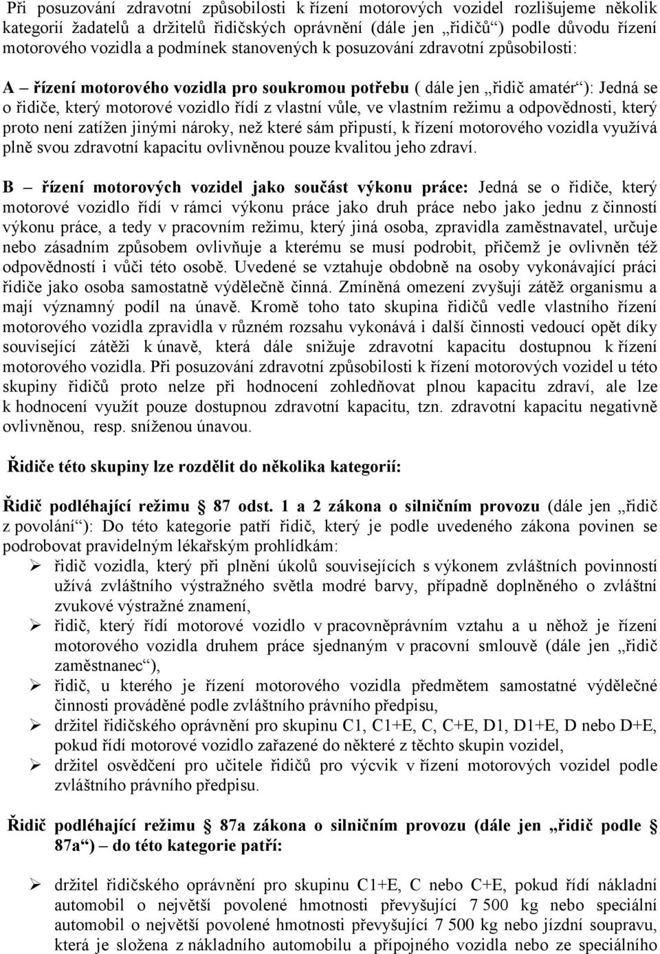 ve vlastním režimu a odpovědnosti, který proto není zatížen jinými nároky, než které sám připustí, k řízení motorového vozidla využívá plně svou zdravotní kapacitu ovlivněnou pouze kvalitou jeho