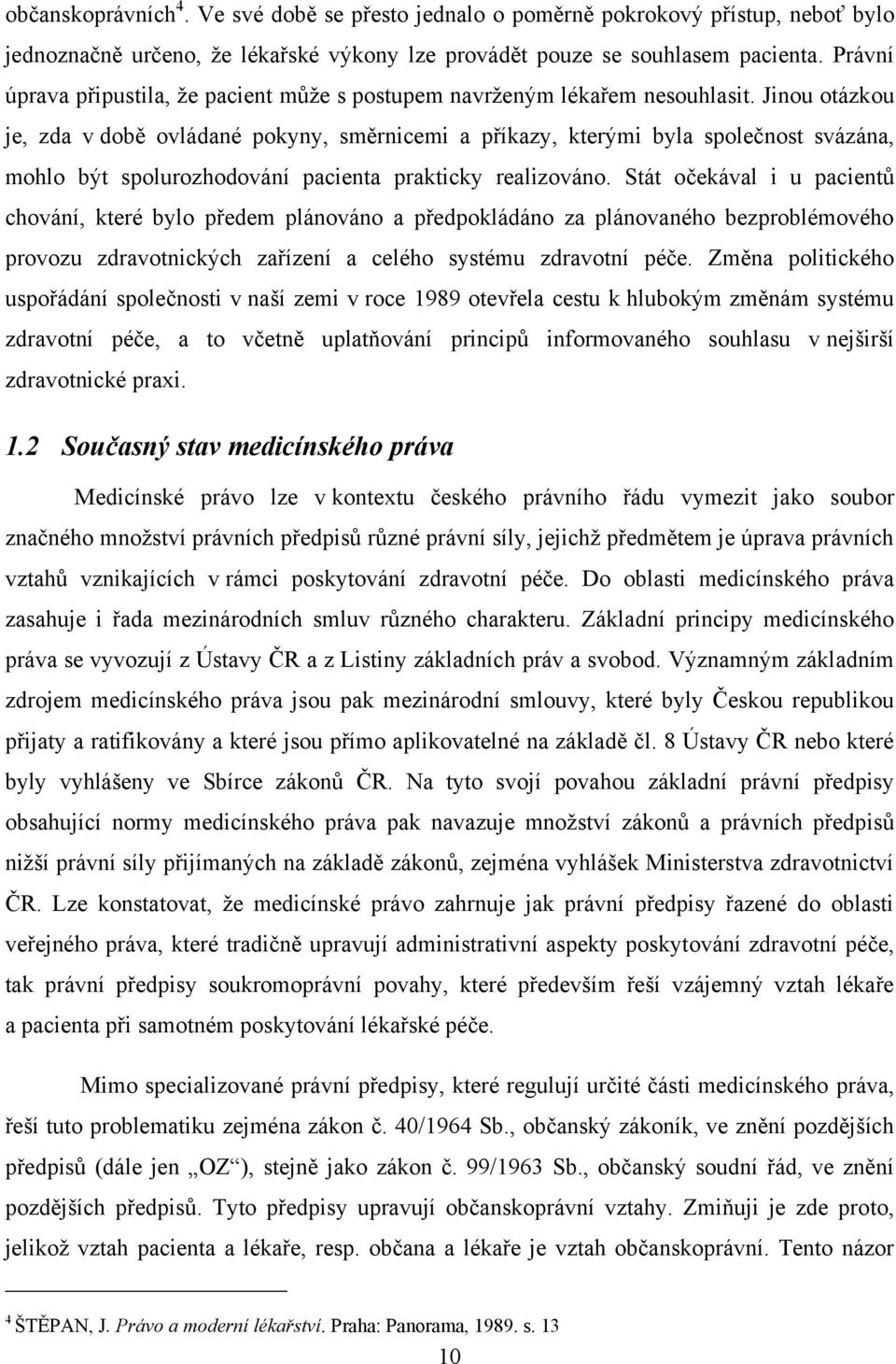 Jinou otázkou je, zda v době ovládané pokyny, směrnicemi a příkazy, kterými byla společnost svázána, mohlo být spolurozhodování pacienta prakticky realizováno.