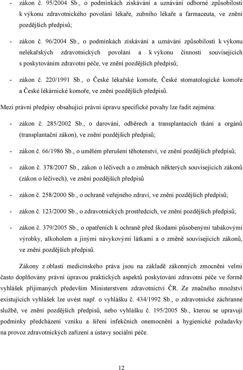 , o podmínkách získávání a uznávání způsobilosti k výkonu nelékařských zdravotnických povolání a k výkonu činností souvisejících s poskytováním zdravotní péče, ve znění pozdějších předpisů; - zákon č.