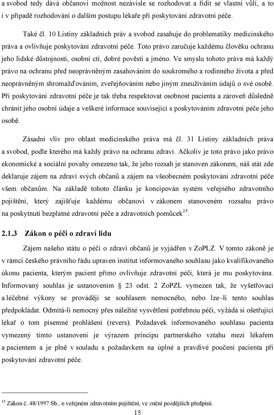 Toto právo zaručuje kaţdému člověku ochranu jeho lidské důstojnosti, osobní cti, dobré pověsti a jméno.