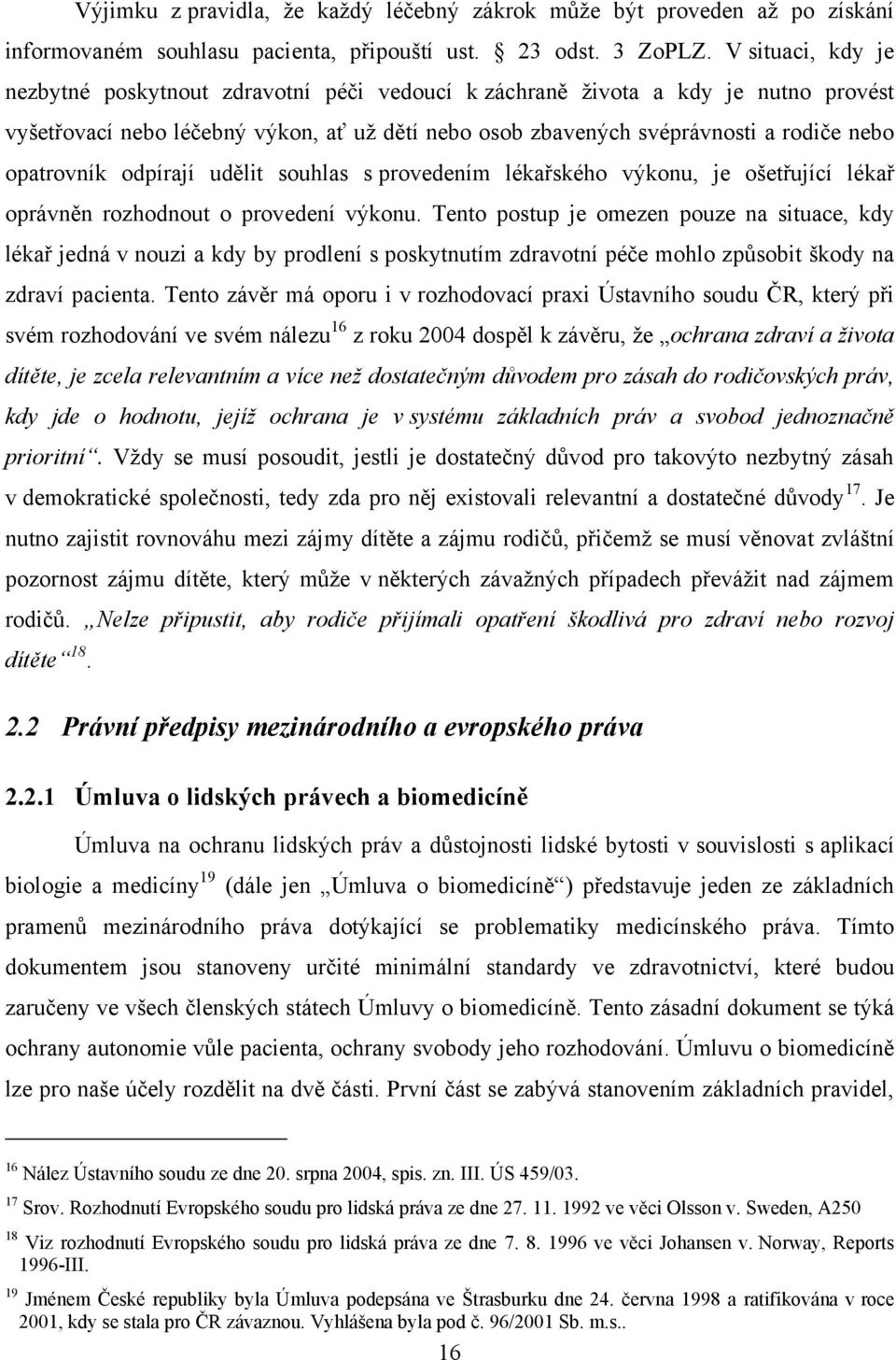 opatrovník odpírají udělit souhlas s provedením lékařského výkonu, je ošetřující lékař oprávněn rozhodnout o provedení výkonu.