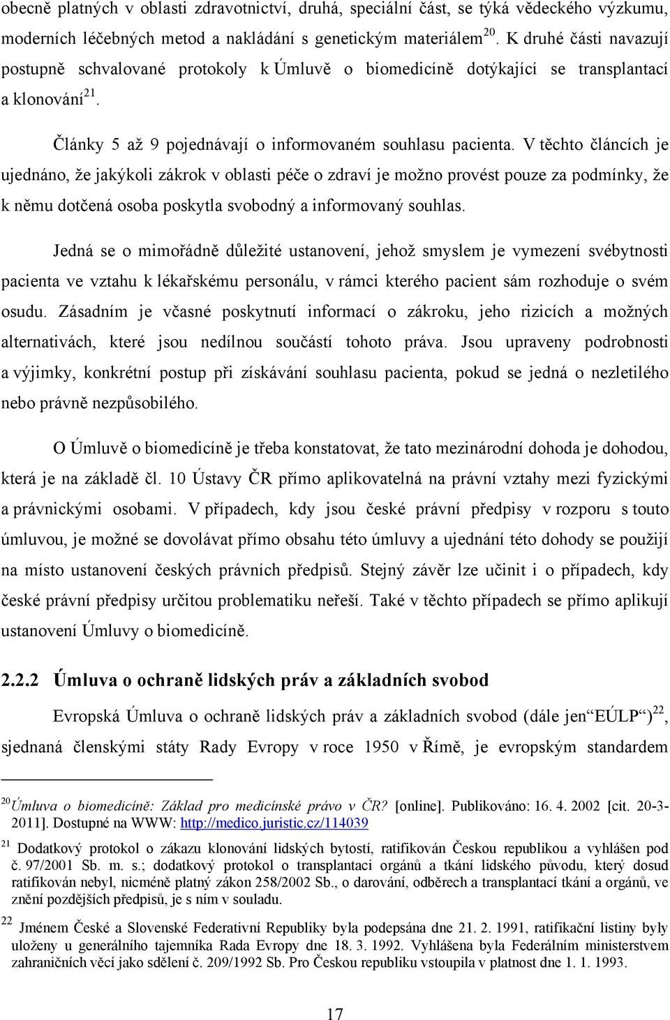 V těchto článcích je ujednáno, ţe jakýkoli zákrok v oblasti péče o zdraví je moţno provést pouze za podmínky, ţe k němu dotčená osoba poskytla svobodný a informovaný souhlas.