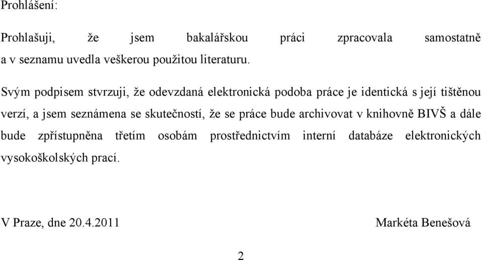 Svým podpisem stvrzuji, ţe odevzdaná elektronická podoba práce je identická s její tištěnou verzí, a jsem