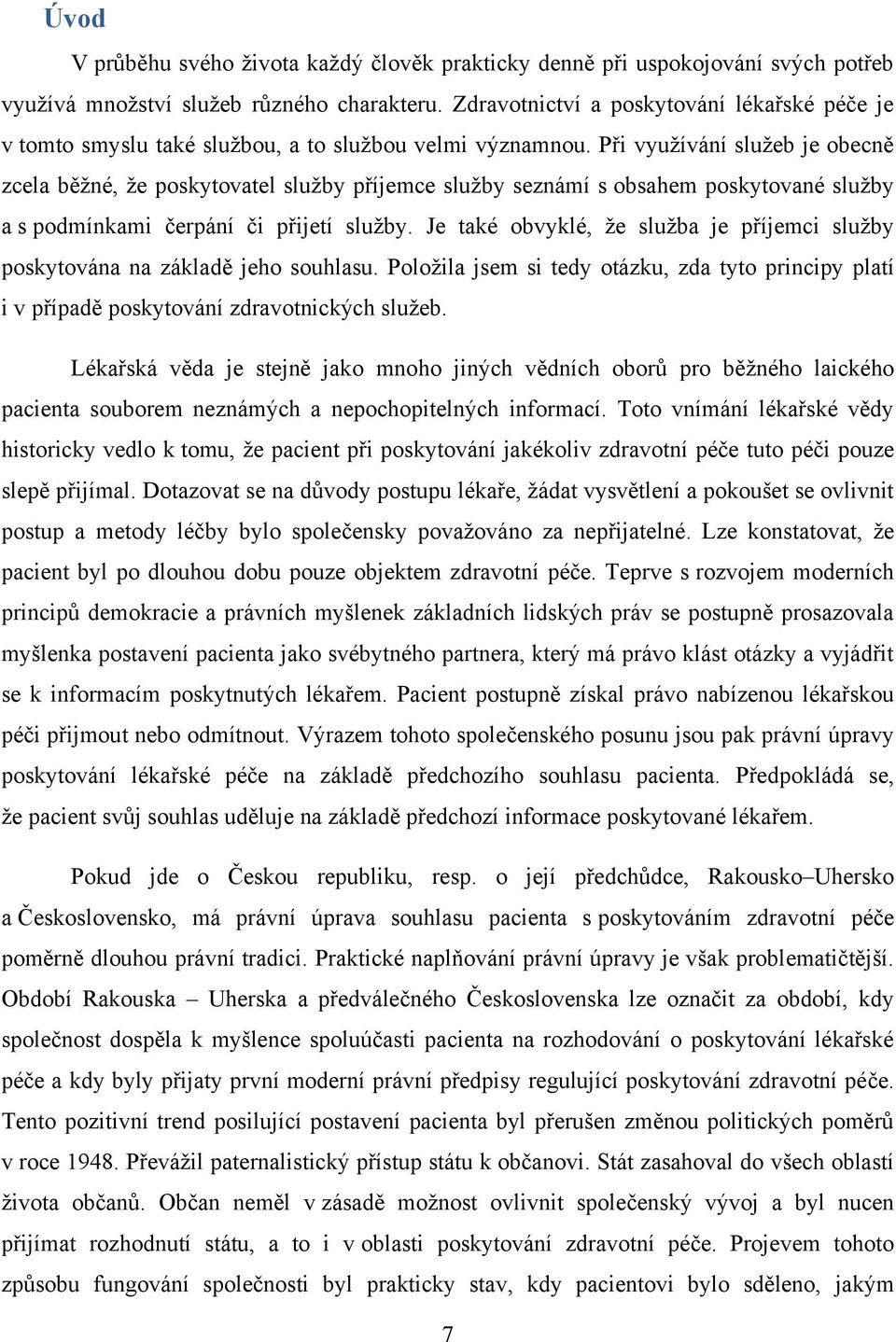 Při vyuţívání sluţeb je obecně zcela běţné, ţe poskytovatel sluţby příjemce sluţby seznámí s obsahem poskytované sluţby a s podmínkami čerpání či přijetí sluţby.