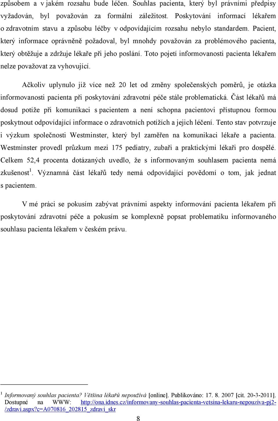 Pacient, který informace oprávněně poţadoval, byl mnohdy povaţován za problémového pacienta, který obtěţuje a zdrţuje lékaře při jeho poslání.