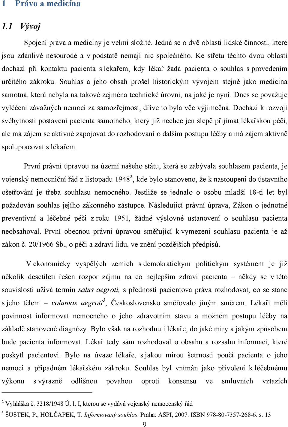 Souhlas a jeho obsah prošel historickým vývojem stejně jako medicína samotná, která nebyla na takové zejména technické úrovni, na jaké je nyní.