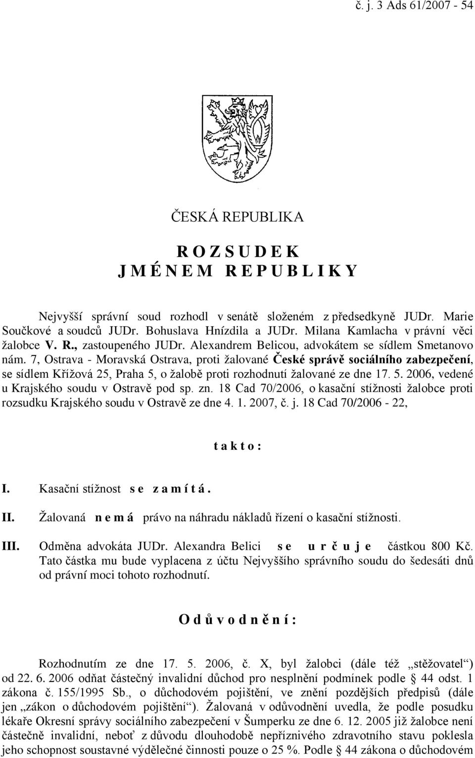 7, Ostrava - Moravská Ostrava, proti žalované České správě sociálního zabezpečení, se sídlem Křížová 25, Praha 5, o žalobě proti rozhodnutí žalované ze dne 17. 5. 2006, vedené u Krajského soudu v Ostravě pod sp.