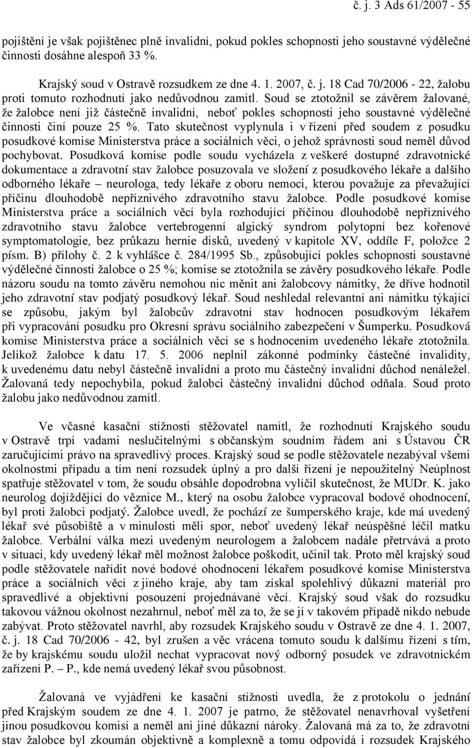 Soud se ztotožnil se závěrem žalované, že žalobce není již částečně invalidní, neboť pokles schopnosti jeho soustavné výdělečné činnosti činí pouze 25 %.