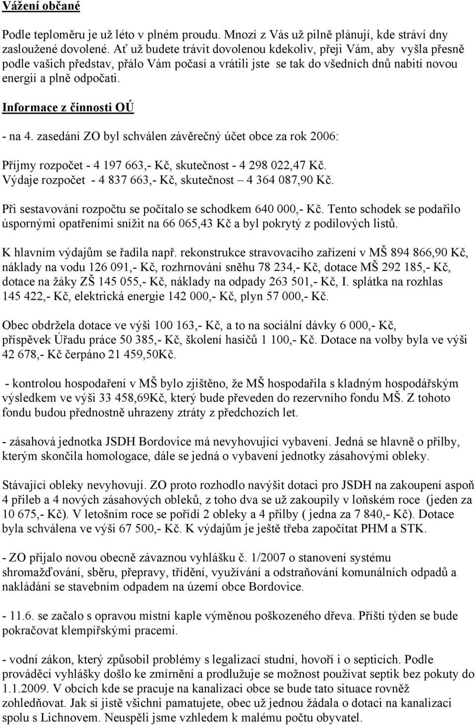 Informace z činnosti OÚ - na 4. zasedání ZO byl schválen závěrečný účet obce za rok 2006: Příjmy rozpočet - 4 197 663,- Kč, skutečnost - 4 298 022,47 Kč.