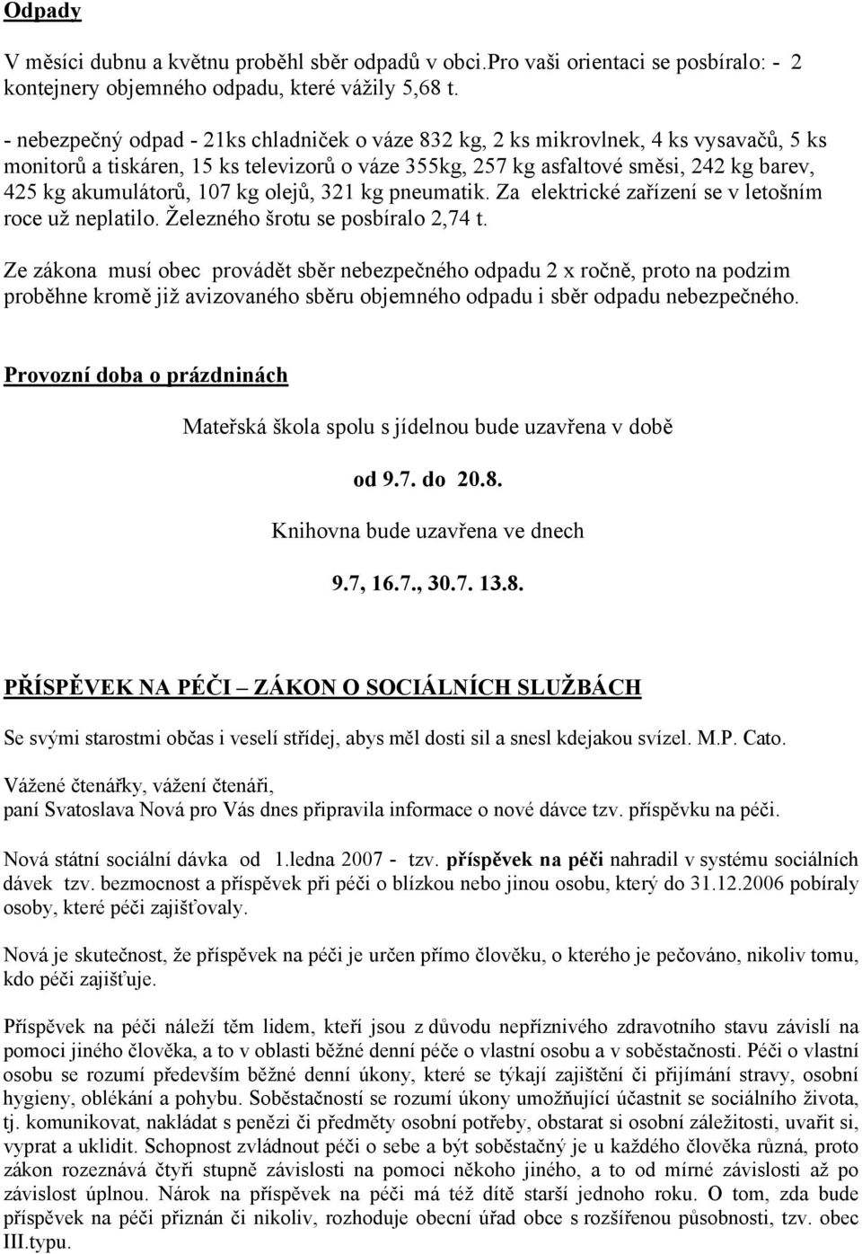 107 kg olejů, 321 kg pneumatik. Za elektrické zařízení se v letošním roce už neplatilo. Železného šrotu se posbíralo 2,74 t.