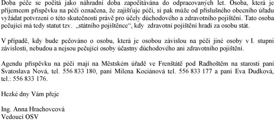 pojištění. Tato osoba pečující má tedy statut tzv. státního pojištěnce, kdy zdravotní pojištění hradí za osobu stát.