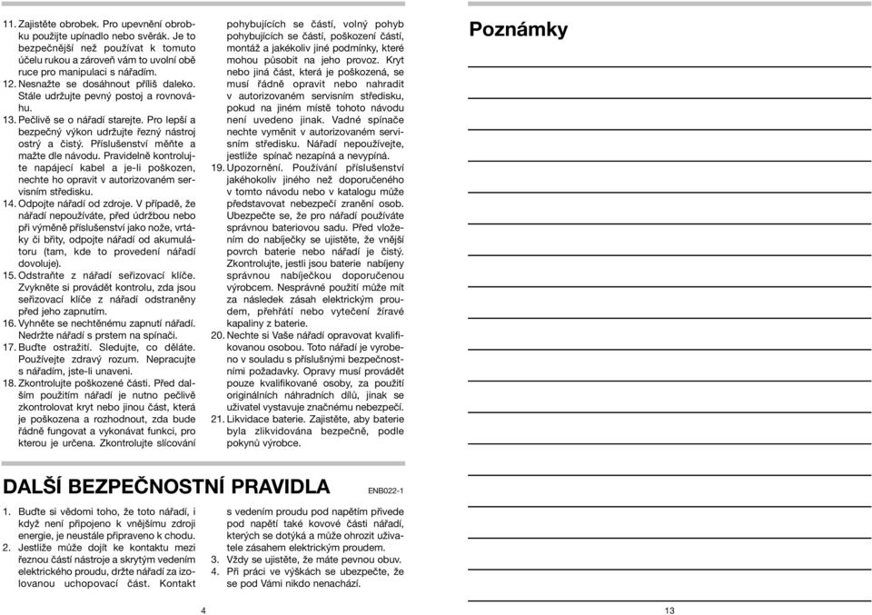 Příslušenství měňte a mažte dle návodu. Pravidelně kontrolujte napájecí kabel a je-li poškozen, nechte ho opravit v autorizovaném servisním středisku. 14. Odpojte nářadí od zdroje.