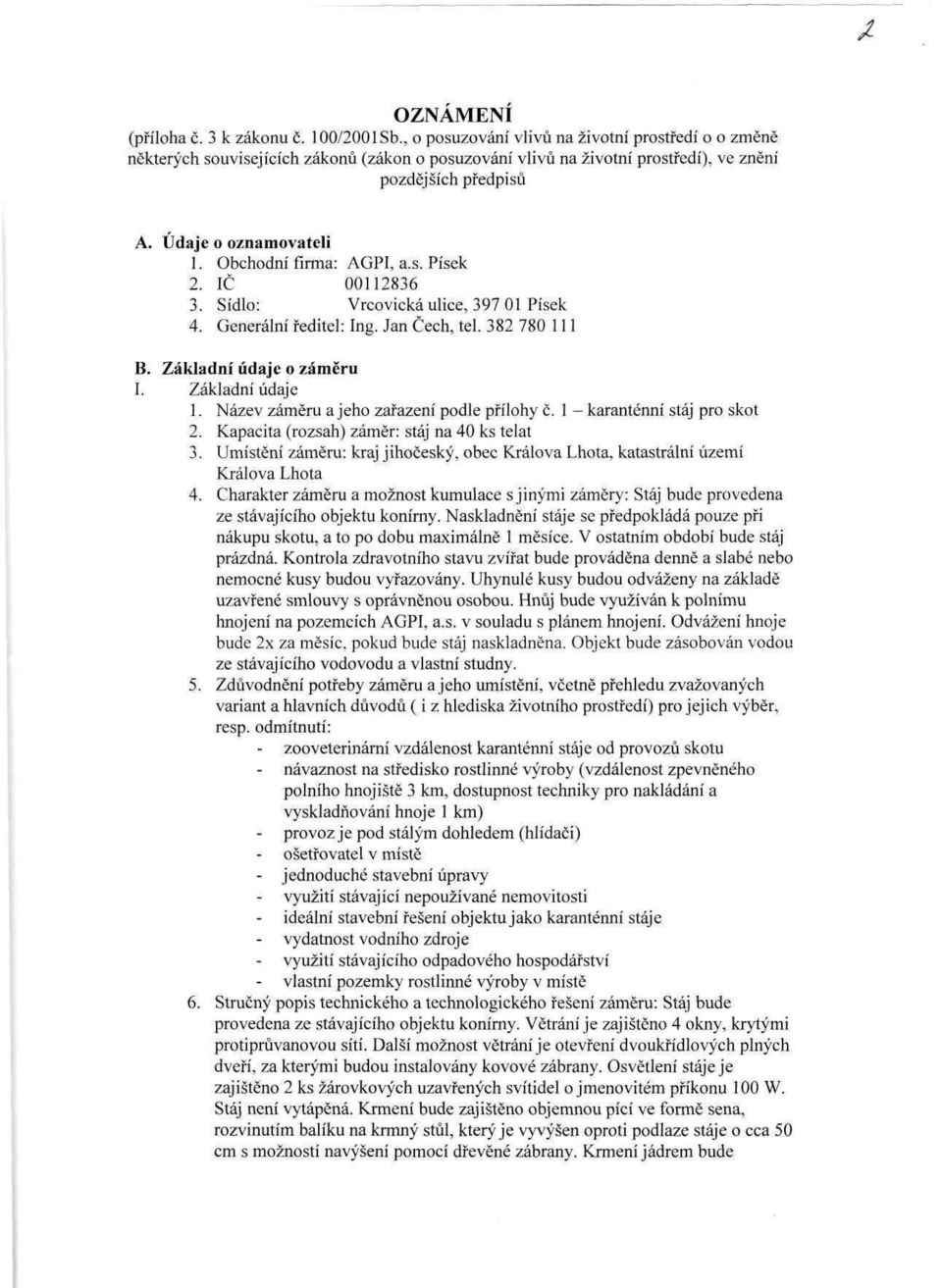 Obchodní firma: AGPI, a.s. Písek 2. IČ 00112836 3. Sídlo: Vrcovická ulice, 397 01 Písek 4. Generální ředitel: Ing. Jan Čech, tel. 382 780 111 B. Základní údaje o záměru I. Základní údaje 1.