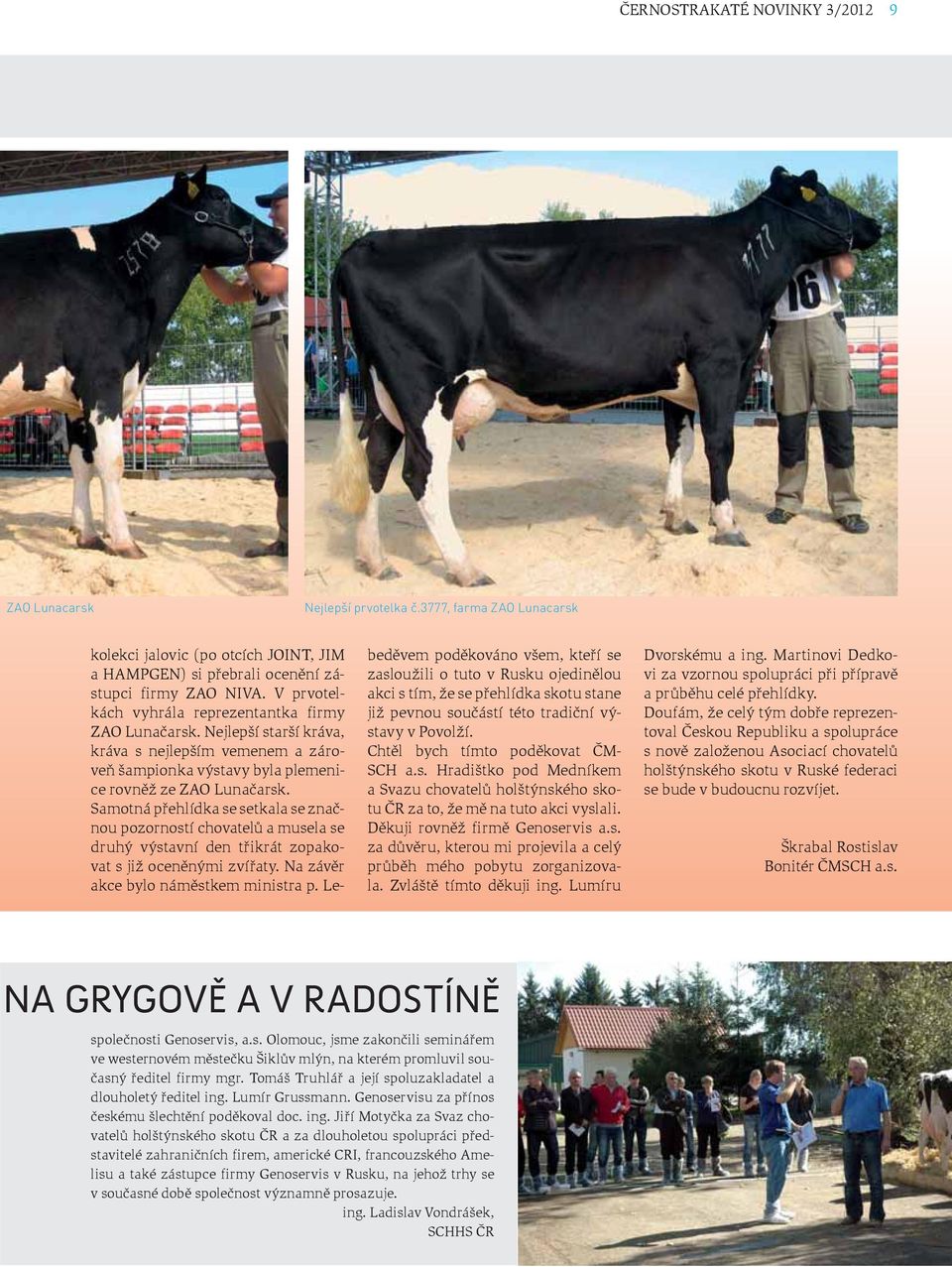 Nejlepší starší kráva, kráva s nejlepším vemenem a zároveň šampionka výstavy byla plemenice rovněž ze ZAO Lunačarsk.