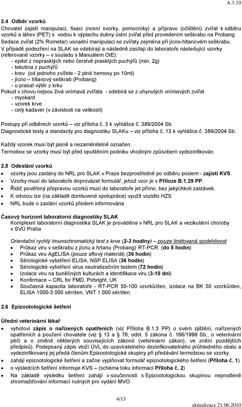 V případě podezření na SLAK se odebírají a následně zasílají do laboratoře následující vzorky (referované vzorky v souladu s Manuálem OIE): - epitel z neprasklých nebo čerstvě prasklých puchýřů (min.