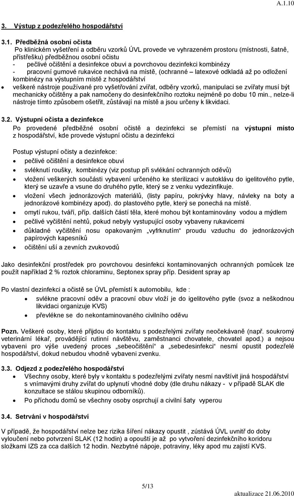 povrchovou dezinfekci kombinézy - pracovní gumové rukavice nechává na místě, (ochranné latexové odkladá až po odložení kombinézy na výstupním místě z hospodářství veškeré nástroje používané pro