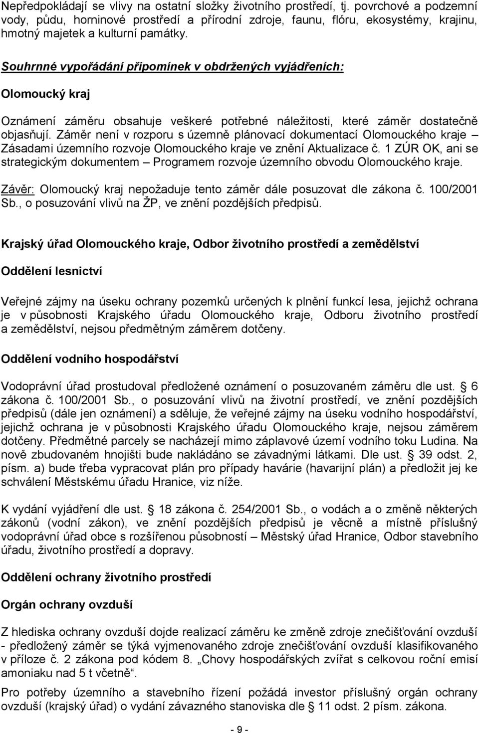 Souhrnné vypořádání připomínek v obdržených vyjádřeních: Olomoucký kraj Oznámení záměru obsahuje veškeré potřebné náležitosti, které záměr dostatečně objasňují.